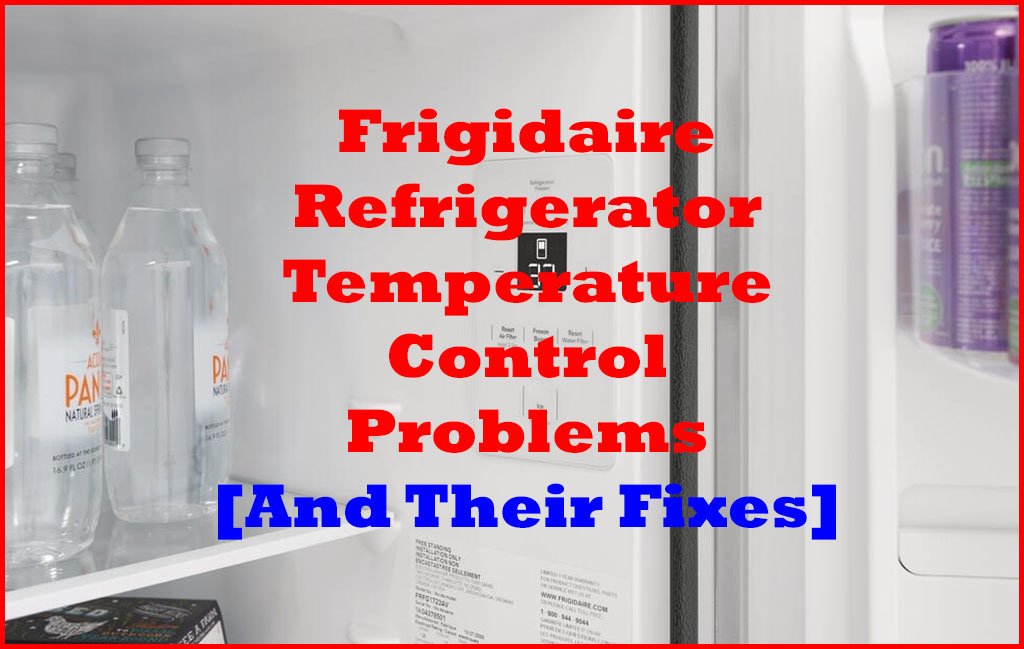 Frigidaire Refrigerator Temperature Control Problems and their fixes