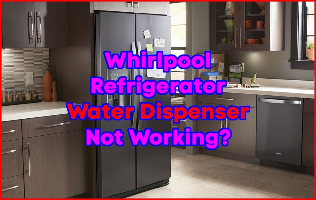 Whirlpool Refrigerator Water Dispenser Not Working