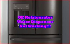 GE refrigerator water dispenser not working : Best Solution!
