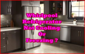 Whirlpool Refrigerator Not Cooling Or Freezing 300x190 