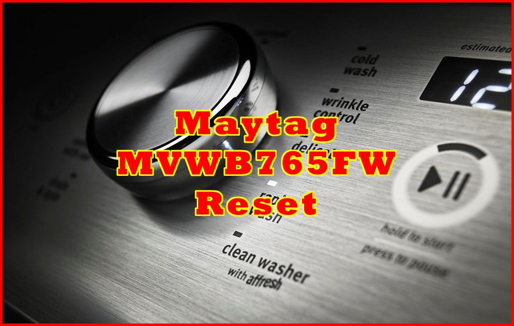 How to Reset Maytag MVWB765FW3 Washer? – Made It Simple For You!