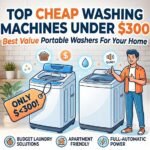 7 Cheap Washing Machines Under $300 – Tested & Reviewed!